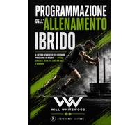 Programmazione dell'allenamento ibrido: Il Metodo Scientifico per Costruire Programmi su Misura - Hyrox, CrossFit, DEKA Fit, Spartan Race e Running (Allenamento a 360°)