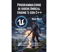 Programmazione di giochi Unreal Engine 5 con C++: Guida completa alla creazione di giochi professionali con progetti pratici