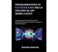 Programmazione in Flutter e Dart per lo Sviluppo di App Mobili Native: Crea Applicazioni iOS e Android ad Alte Prestazioni Utilizzando Framework UI Moderni e Clean Architecture