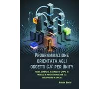 Programmazione orientata agli oggetti C# per Unity: Guida completa ai concetti OOP e ai modelli di progettazione per gli sviluppatori di giochi