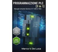 PROGRAMMAZIONE PLC [3 in 1]: Manuale Completo Siemens S7-1200 & 1500: Da Principiante a Professionista dell'Automazione. La Guida Definitiva: Teoria, Pratica, Hardware e Tecniche Avanzate
