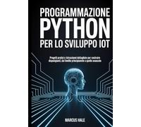 Programmazione Python per lo sviluppo IoT: Progetti pratici e istruzioni dettagliate per costruire dispositivi intelligenti, dal livello principiante a quello avanzato.