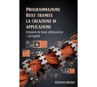 Programmazione Rust tramite la creazione di applicazioni: Impara le basi attraverso i progetti