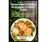 Programme cétogène de 30 jours : le reset ultime: Recettes délicieuses low-carb pour détoxifier, brûler les graisses et booster la santé métabolique