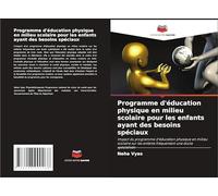 Programme d'éducation physique en milieu scolaire pour les enfants ayant des besoins spéciaux: Impact du programme d'éducation physique en milieu ... les enfants fréquentant une école spécialisée