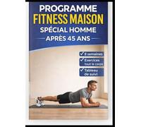 Programme Fitness Maison Spécial Homme Après 45 Ans: programme complet de remise en forme à la maison pour renforcer tout le corps et retrouver énergie et tonicité en 8 semaines