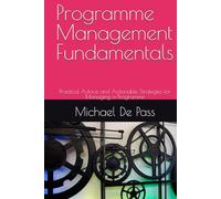 Programme Management Fundamentals: Practical Advice and Actionable Strategies for Managing a Programme