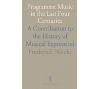Programme Music in the Last Four Centuries: A Contribution to the History of Musical Expression