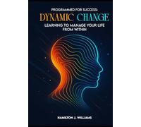 Programmed for Success: Dynamic Change: Learning to Manage your Life from Within