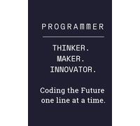 Programmer: Thinker, Maker, Innovator - Coding the Future One Line at a Time: Lined Notebook for Coders, Software Engineers & Developers - Funny Journal for Computer Geek