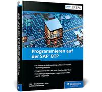Programmieren auf der SAP BTP: Das umfassende Handbuch für Entwickler: CAP, RAP, ABAP Cloud, SAP Build und KI