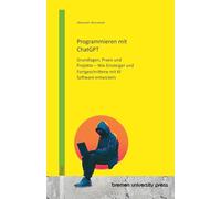 Programmieren mit ChatGPT: Grundlagen, Praxis und Projekte - Wie Einsteiger und Fortgeschrittene mit KI Software entwickeln