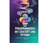 Programmieren mit ChatGPT und Python: Automatisierung der Entwicklung und Erstellung schneller Prototypen