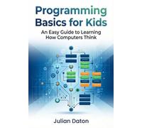 Programming Basics for Kids: An Easy Guide to Learning How Computers Think