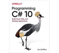 Programming C# 10: Build Cloud, Web, and Desktop Applications