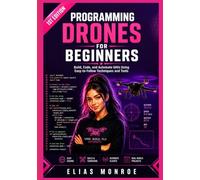 Programming Drones for Beginners: Build, Code, and Automate UAVs Using Easy-to-Follow Techniques and Tools