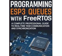 Programming ESP32 Queues with FreeRTOS: A Complete Professional Guide to Real-Time Task Communication and Synchronization