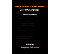 PROGRAMMING FOR BEGINNERS User RPL Language: HP-50G Graphing Calculator