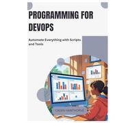 Programming for DevOps: Automate Everything with Scripts and Tools