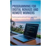 Programming for Digital Nomads and Remote Workers: Build Projects and Work from Anywhere (Modern Developer Path Series)