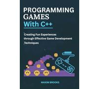 PROGRAMMING GAMES WITH C++: Creating Fun Experiences Through Effective Game Development Techniques