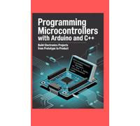 PROGRAMMING MICROCONTROLLER WITH ARDUINO AND C++: Build electronics projects from prototype to product