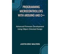 PROGRAMMING MICROCONTROLLERS WITH ARDUINO AND C++: Advanced Firmware Development Using Object-Oriented Design