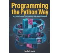 Programming the Python Way: An Elegant Guide to Clean Code and Sound Thinking (Programming books)