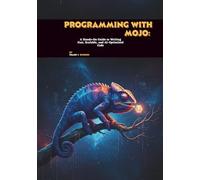 Programming with Mojo: A Hands-On Guide to Writing Fast, Scalable, and AI-Optimized Code