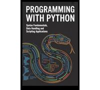 PROGRAMMING WITH PYTHON: syntax fundamentals data handling and scripting applications