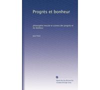 Progrès et bonheur: philosophie morale et science des progrès et du bonheur