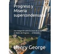 Progreso y Miseria supercondensada: Una Indagación sobre la Causa de la Pobreza en Medio del Progreso . . . el Remedio. (Progress and Poverty -- ... Bi-lingual bookset (six books total))