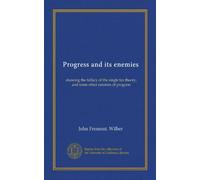 Progress and its enemies: showing the fallacy of the single tax theory, and some other enemies of progress