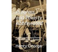 Progress and Poverty Abbreviated: An Inquiry into the Cause of Poverty in the Midst of Progress . . . the Remedy. (Progress and Poverty -- Abbreviated ... and Spanish Bookset (four books total))