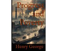 Progress and Poverty: An Inquiry into Land, Wealth, and Economic Inequality in the Nineteenth Century