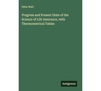 Progress and Present State of the Science of Life Insurance, with Thermometrical Tables