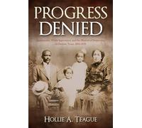 Progress Denied (Volume 12): Quakertown, White Supremacy, and the Illusion of Democracy in Denton, Texas, 1850-1925 (Texas Local Series)