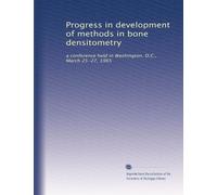 Progress in development of methods in bone densitometry: a conference held in Washington, D.C., March 25-27, 1965