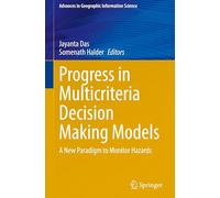 Progress in Multicriteria Decision Making Models: A New Paradigm to Monitor Hazards (Advances in Geographic Information Science)