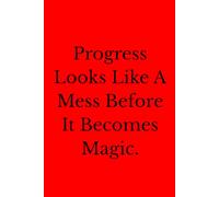 Progress Looks Like A Mess Before It Becomes Magic.: Positive Affirmation, Motivational And Inspirational Notebook.