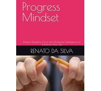 Progress Mindset: Master Discipline, Focus and Emotional Intelligence to Transform Your Life