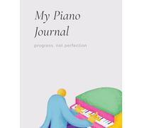 Progress, Not Perfection: A Piano Practice Journal: 24 Weeks of Practice Tracking, Weekly Reflections & Creative Challenges for Adult Learners