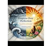 Progress Over Perfection: How to Release Control, Shame, and the Need to Be “Enough”: A Workbook for Healing, Growth, and Recovery