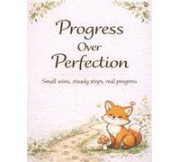 Progress Over Perfection: Small wins, Steady steps, Real progress