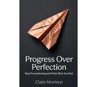Progress Over Perfection: Time management for perfectionists to stop procrastinating with simple rules, daily boundaries, and 15-minute routines to finish what you start.
