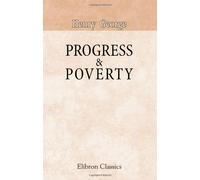 Progress & Poverty: an Inquiry into the Cause of Industrial Depressions, and of Increase of Want with Increase of Wealth: The Remedy