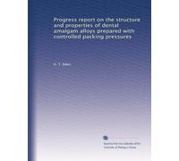 Progress report on the structure and properties of dental amalgam alloys prepared with controlled packing pressures