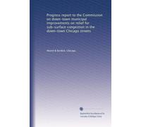 Progress report to the Commission on down-town municipal improvements on relief for sub-surface congestion in the down-town Chicago streets