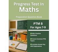 Progress Test in Maths (PTM 8, Ages 7-9) Practice Workbook: 320+ Multiple Choice Test Style Questions