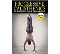 Progressive Calisthenics: The 20-Minute Dream Body with Bodyweight Exercises
